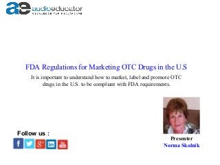 FDA Regulations for Marketing OTC Drugs in the U.S
Presenter
Norma Skolnik
Follow us :
It is important to understand how to market, label and promote OTC
drugs in the U.S. to be compliant with FDA requirements.
 