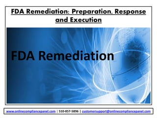 FDA Remediation: Preparation, Response
and Execution
FDA Remediation
www.onlinecompliancepanel.com | 510-857-5896 | customersupport@onlinecompliancepanel.com
 