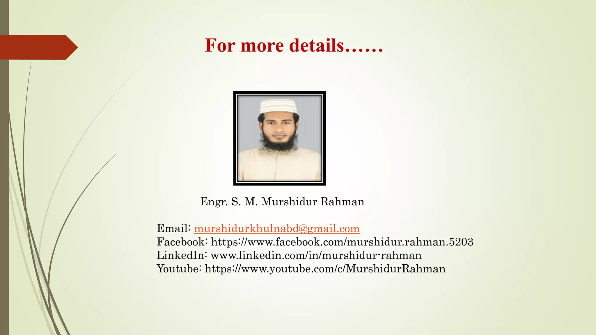 For more details……
Engr. S. M. Murshidur Rahman
Email: murshidurkhulnabd@gmail.com
Facebook: https://www.facebook.com/murshidur.rahman.5203
LinkedIn: www.linkedin.com/in/murshidur-rahman
Youtube: https://www.youtube.com/c/MurshidurRahman
 