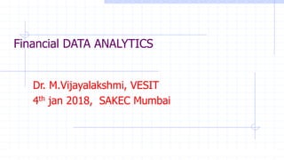 Statistics: Unlocking the Power of Data Lock5
Financial DATA ANALYTICS
Dr. M.Vijayalakshmi, VESIT
4th jan 2018, SAKEC Mumbai
 