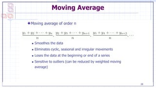 Statistics: Unlocking the Power of Data Lock5 28
Moving Average
Moving average of order n
 Smoothes the data
 Eliminates...