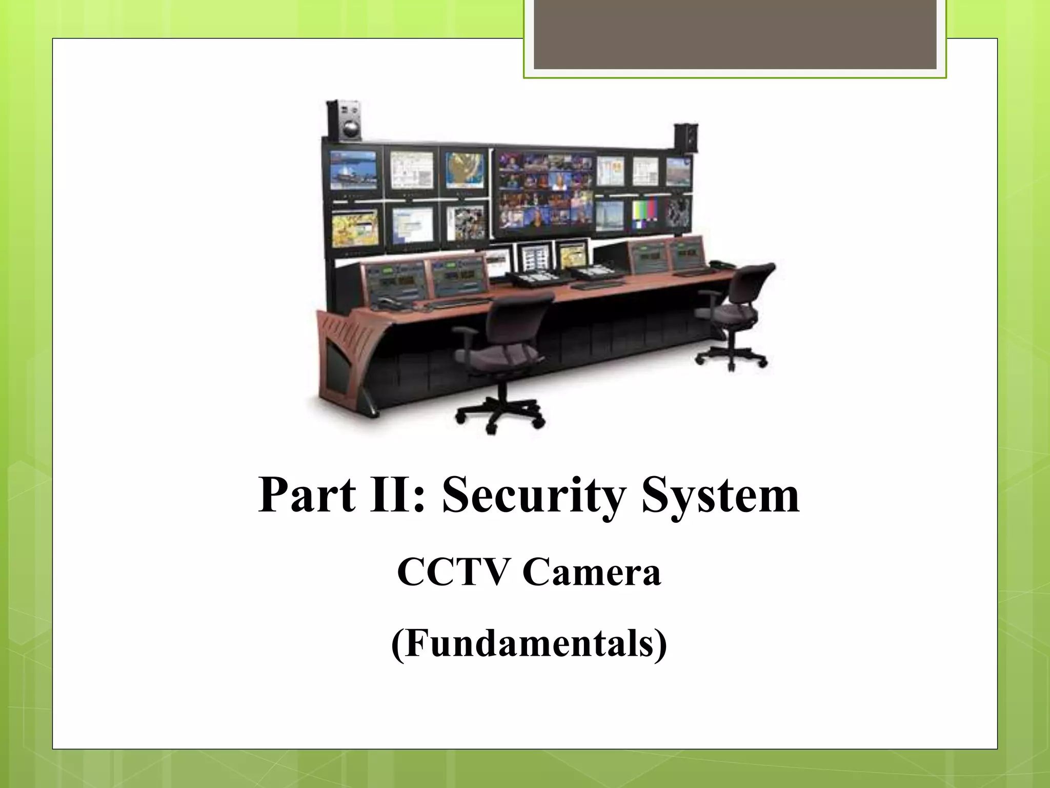 Part II: Security System
CCTV Camera
(Fundamentals)
 