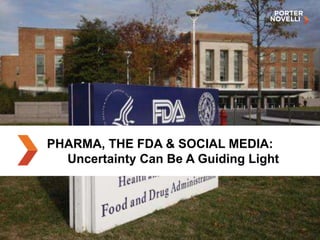 PHARMA, THE FDA & SOCIAL MEDIA:
  Uncertainty Can Be A Guiding Light
 