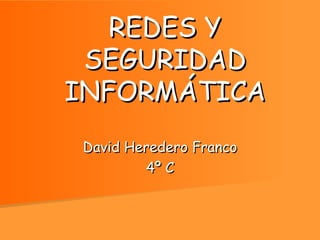 REDES Y SEGURIDAD INFORMÁTICA David Heredero Franco 4º C 