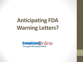 Anticipating FDA
Warning Letters?
 