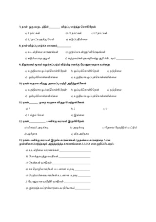 7) நான் ஒரு வருட த்தில் _________ விடுப்பு எடுத்து கெல்கிறேன்.
a) 8 நாட்கள் b) 10 நாட்கள் c) 12 நாட்கள்
d) 12 நாட்க ளுக்கு மேல் e) எடுப்பதில்றை
8) நான் விடுப்பு எடுக்க காரணம்___________
a) உடல்நிறை காரணங்கள் b) குடும்ப/உள்ளூர் விமசஷங்கள்
c) எதிர்பாராத சூைல் d) ேற்ைவர்கள் தயவுசசய்து குறிப்பிடவும் ______________
9) நிறுவனம் மூலம் வழங்கப்படும் விடுப்பு எனக்கு றபாதுமானதாக உள்ளது
a) உறுதியாக ஒப்புக்சகாள்கிமைன் b) ஒப்புக்சகாள்கிமைன் c) நடுநிறை
d) ஒப்புக்சகாள்ளவில்றை e) உறுதியாக ஒப்புக்சகாள்ளவில்றை
10) நான் வருகக விருது அகமப்பு பற்றி அறிந்துள்றளன்
a) உறுதியாக ஒப்புக்சகாள்கிமைன் b) ஒப்புக்சகாள்கிமைன் c) நடுநிறை
d) ஒப்புக்சகாள்ளவில்றை e) உறுதியாக ஒப்புக்சகாள்ளவில்றை
11) நான் _______ முகே வருகக விருது கபற்றுள்றளன்.
a) 1 b) 2 c) 3
d) 3 க்கும் மேல் e) இல்றை
12) நான் _____________ பணிக்கு வராமல் இருக்கிறேன்.
a) மிகவும் அடிக்கடி b) அடிக்கடி c) மதறவ மநரத்தில் ேட்டும்
d) அரிதாக e) மிக அரிதாக
13) நான் பணிக்கு வராமல் இருக்க காரணங்கள் (முதன்கம காரனத்கத 1 என
முன்னிகலப்படுத்தவும் அடுத்தடுத்த காரணங்ககள 2,3,4,5,6 என குறிப்பிடவும் )
a) உடல்நிறை காரணங்கள் _________________________
b) மபாக்குவரத்து வசதிகள் _________________________
c) மகன்டீன் வசதிகள் ______________________________
d) சக சதாழிைாளர்கள் உடைாை உைவு ____________
e) மேற்பார்றவயாளர்கள் உடைாை உைவு __________
f) மபாதுோை பயிற்சி வசதிகள் _____________________
g) குறைந்த கட்டுப்பாடுறடய நிர்வாகம்____________
 