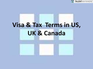 Visa & Tax Terms in US,
UK & Canada
 