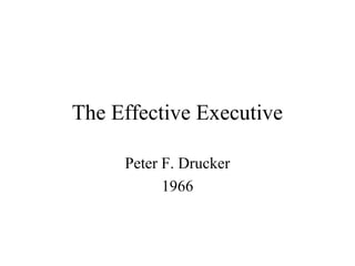 The Effective Executive
Peter F. Drucker
1966
 
