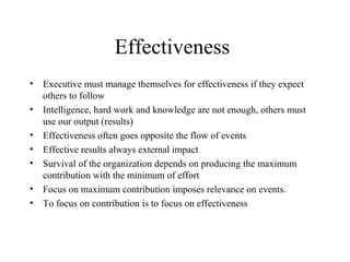 Effectiveness
• Executive must manage themselves for effectiveness if they expect
others to follow
• Intelligence, hard wo...