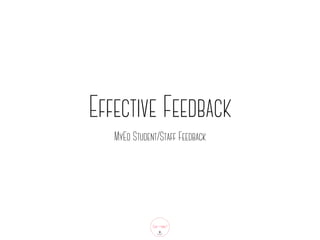 Effective Feedback
MyEd Student/Staff Feedback
 