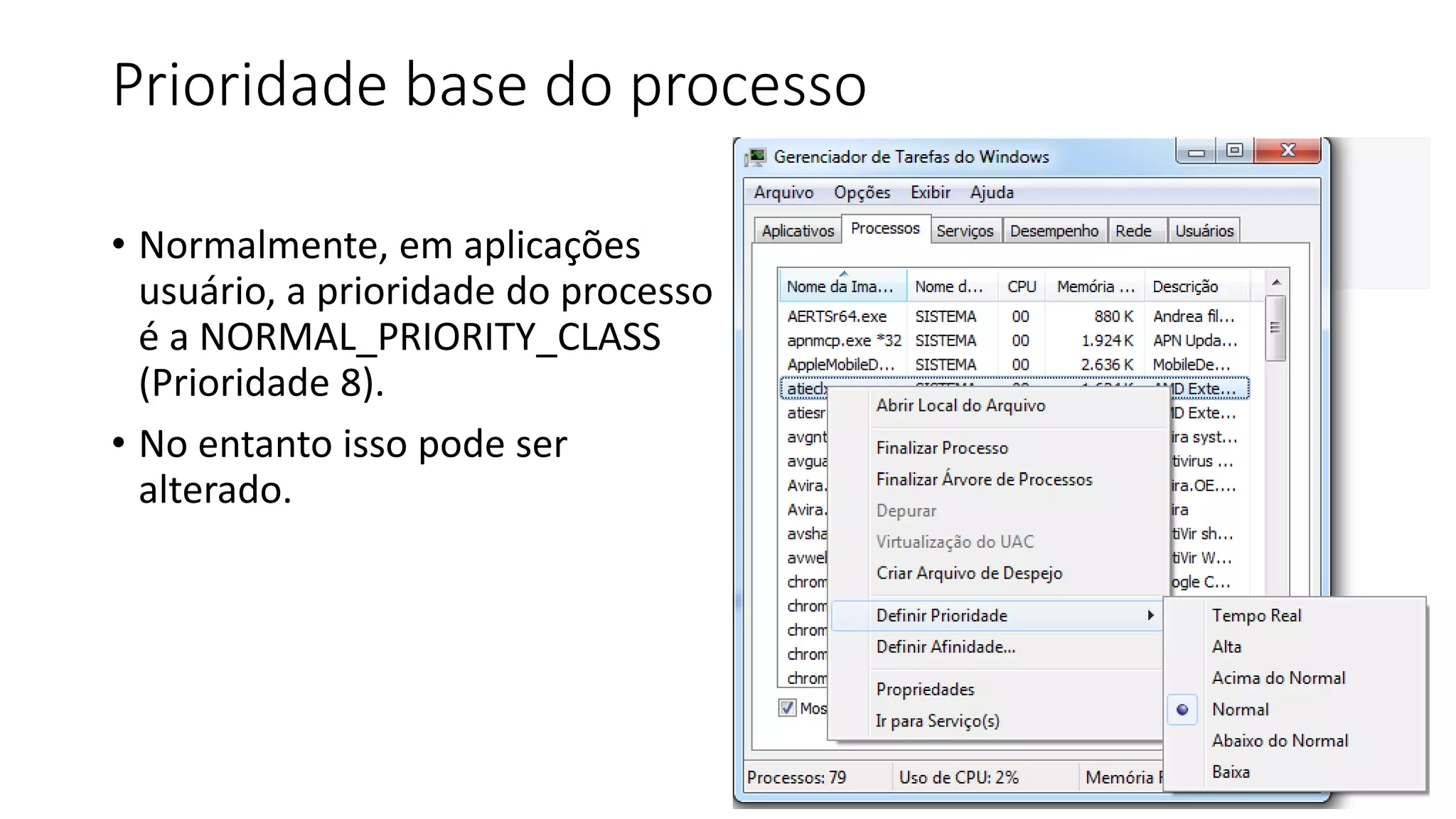 Prioridade base do processo 
• Normalmente, em aplicações 
usuário, a prioridade do processo 
é a NORMAL_PRIORITY_CLASS 
(Prioridade 8). 
• No entanto isso pode ser 
alterado. 
 