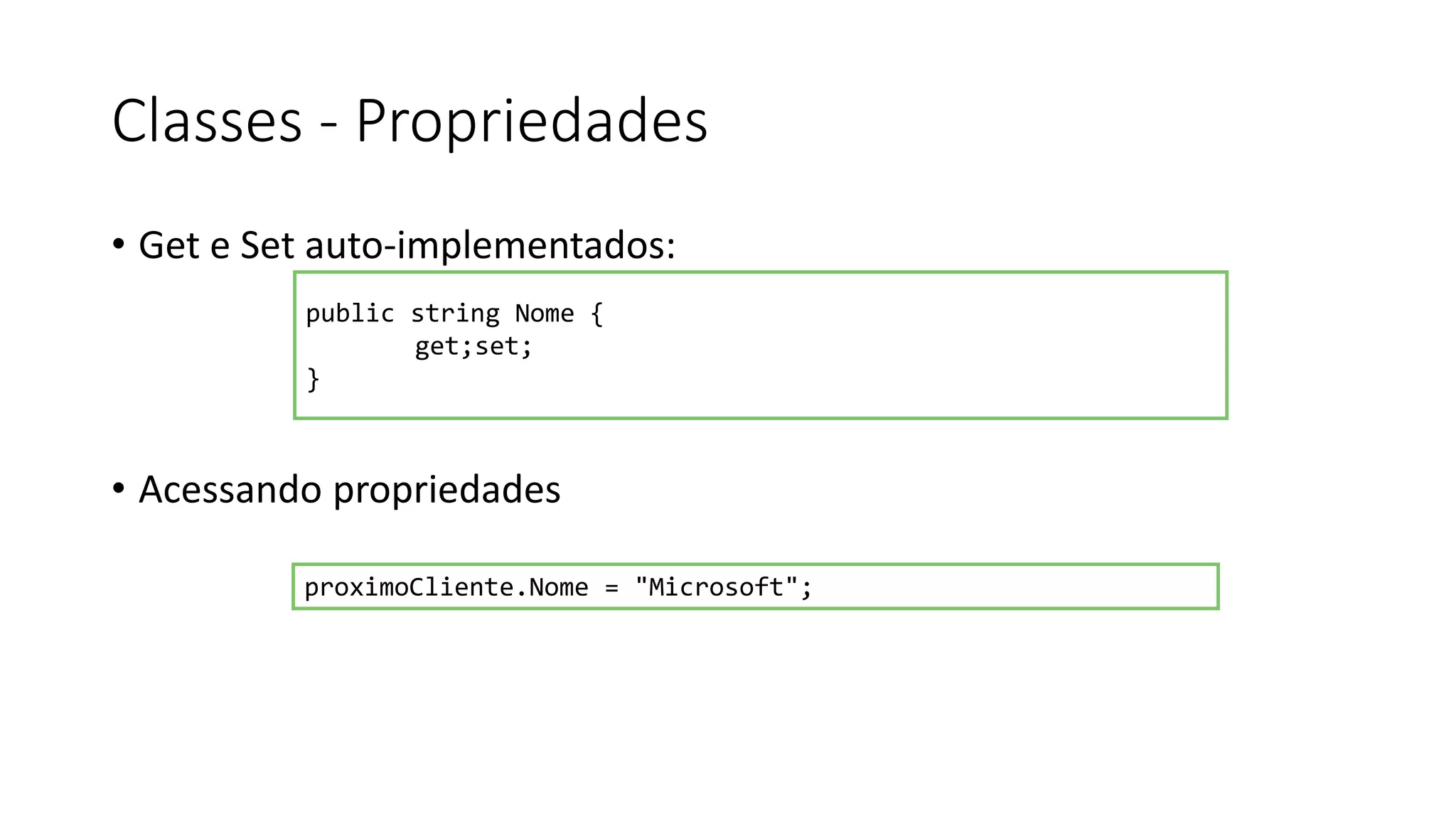 Classes - Propriedades
• Get e Set auto-implementados:
• Acessando propriedades
public string Nome {
get;set;
}
proximoCliente.Nome = "Microsoft";
 