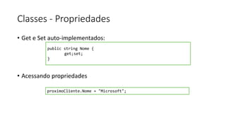 Classes - Propriedades
• Get e Set auto-implementados:
• Acessando propriedades
public string Nome {
get;set;
}
proximoCliente.Nome = "Microsoft";
 