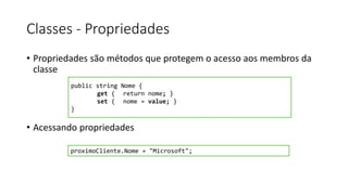 Classes - Propriedades
• Get e Set auto-implementados:
• Acessando propriedades
public string Nome {
get;set;
}
proximoCli...