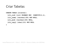 Criar Tabelas
CREATE TABLE [cliente](
[cli_cod] [int] PRIMARY KEY IDENTITY(1,1),
[cli_nome] [varchar](50) NOT NULL,
[cli_end] [varchar](50) NULL,
[cli_cnpj] [char](11) NOT NULL
)
www.filipomor.com – Aula 2 – 2015/II – Acesso a dados com ADO.Net.
 