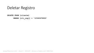 Deletar Registro
DELETE FROM [cliente]
WHERE [cli_cnpj] = '12345678900'
www.filipomor.com – Aula 2 – 2015/II – Acesso a dados com ADO.Net.
 