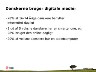 Danskerne bruger digitale medier

•  78% af 16-74 årige danskere benytter
   internettet dagligt
•  3 ud af 5 voksne dansk...