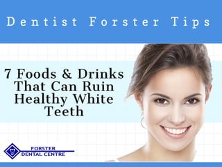 D e n t i s t   F o r s t e r   T i p s
7 Foods & Drinks
That Can Ruin
Healthy White
Teeth
 