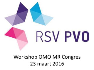 Workshop OMO MR Congres
23 maart 2016
 