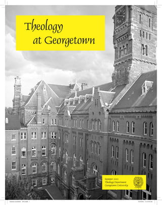 Summer 2012 
Theology Department 
Georgetown University 
Theology 
at Georgetown 
Summer newsletter - 2012.indd 1 5/23/2012 11:27:56 AM 
 