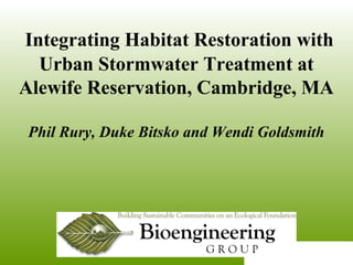 Integrating Habitat Restoration with
Urban Stormwater Treatment at
Alewife Reservation, Cambridge, MA
Phil Rury, Duke Bitsko and Wendi Goldsmith
 
