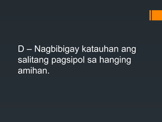 D – Nagbibigay katauhan ang
salitang pagsipol sa hanging
amihan.
 