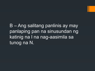B – Ang salitang panlinis ay may
panlaping pan na sinusundan ng
katinig na l na nag-aasimila sa
tunog na N.
 