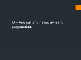 D – Ang salitang naligo ay isang
pagsasatao.
 