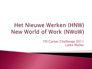 Het Nieuwe Werken (HNW)New World of Work (NWoW) FD CareerChallenge 2011 Lieke Muller 