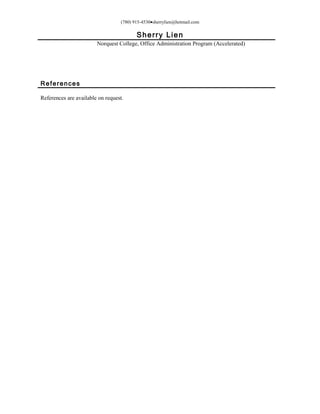 (780) 915-4530•sherrylien@hotmail.com
Sherry Lien
Norquest College, Office Administration Program (Accelerated)
References
References are available on request.
 