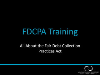 FDCPA Training
All About the Fair Debt Collection
Practices Act
 