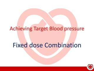 Achieving Target Blood pressure
Fixed dose Combination
 