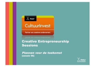 Creative Entrepreneurship
Sessions
Plannen voor de toekomst
(sessie 06)
 