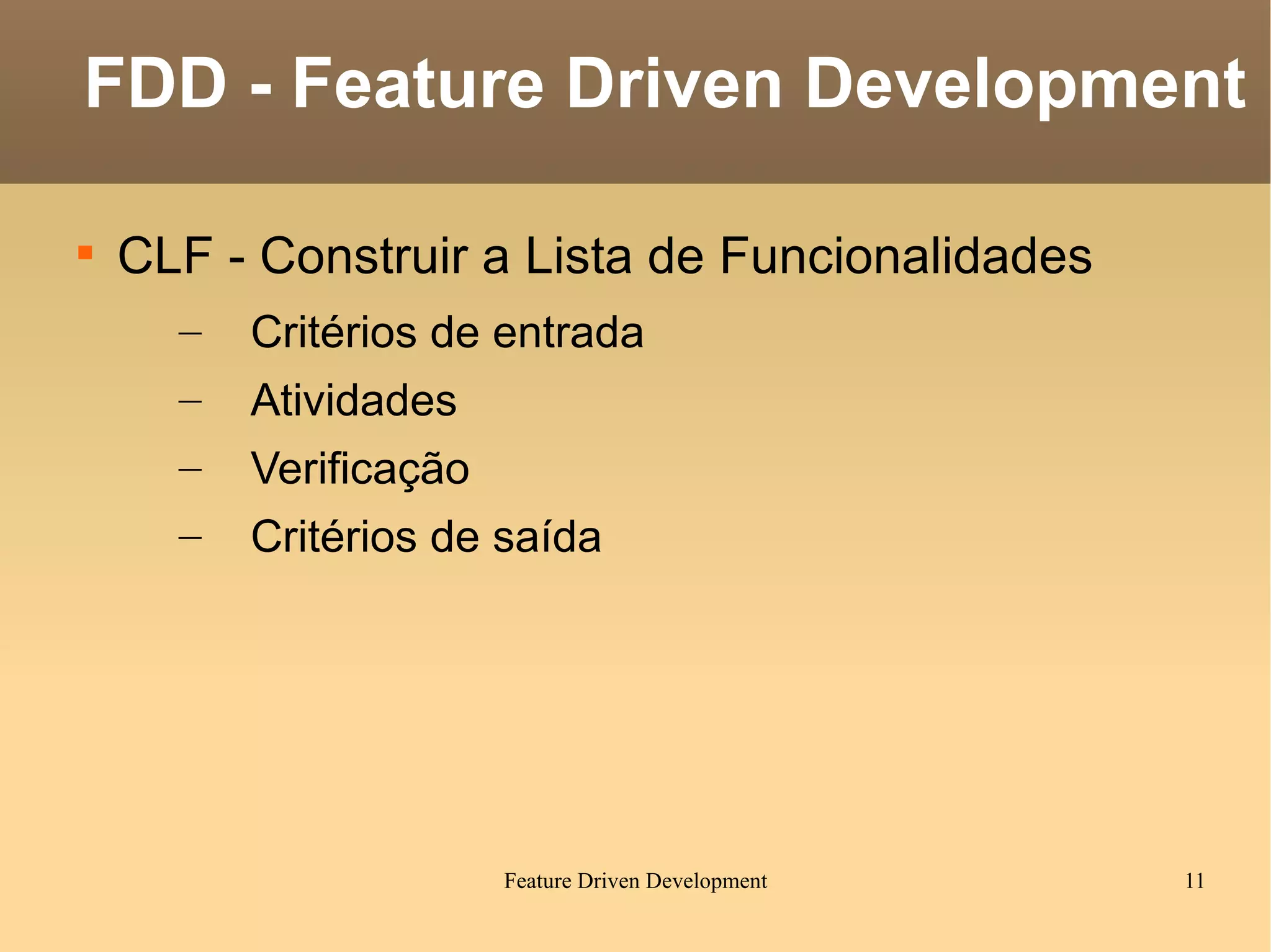 CLF - Construir a Lista de Funcionalidades Critérios de entrada Atividades Verificação Critérios de saída FDD - Feature Driven Development 