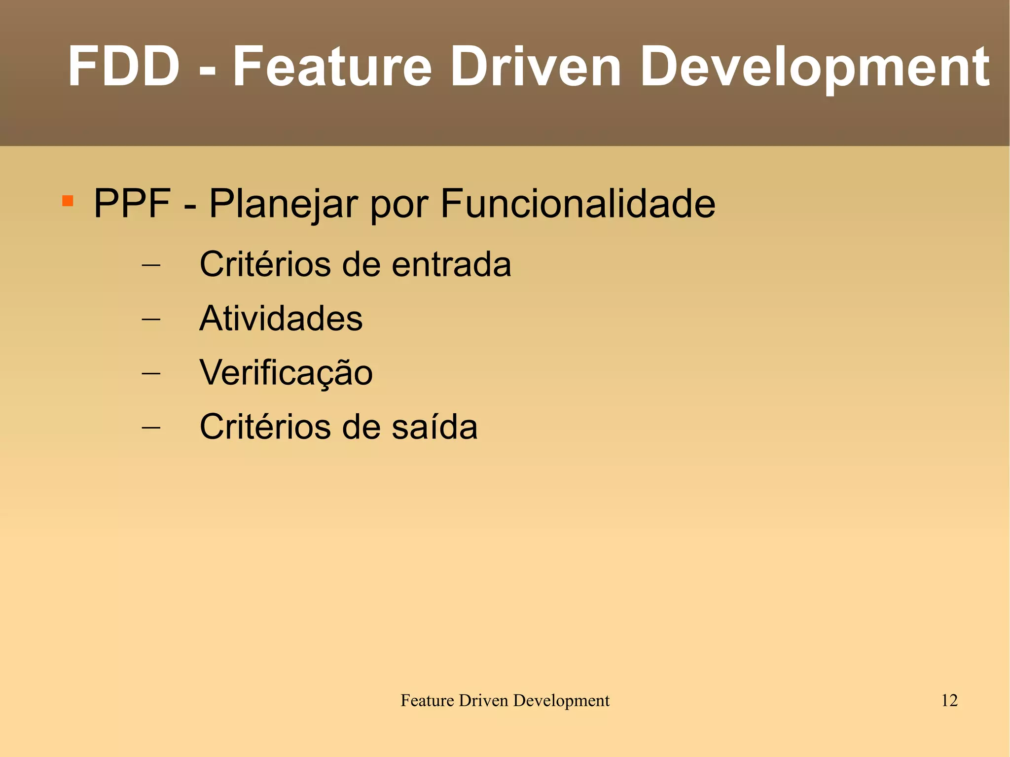 PPF - Planejar por Funcionalidade Critérios de entrada Atividades Verificação Critérios de saída FDD - Feature Driven Development 