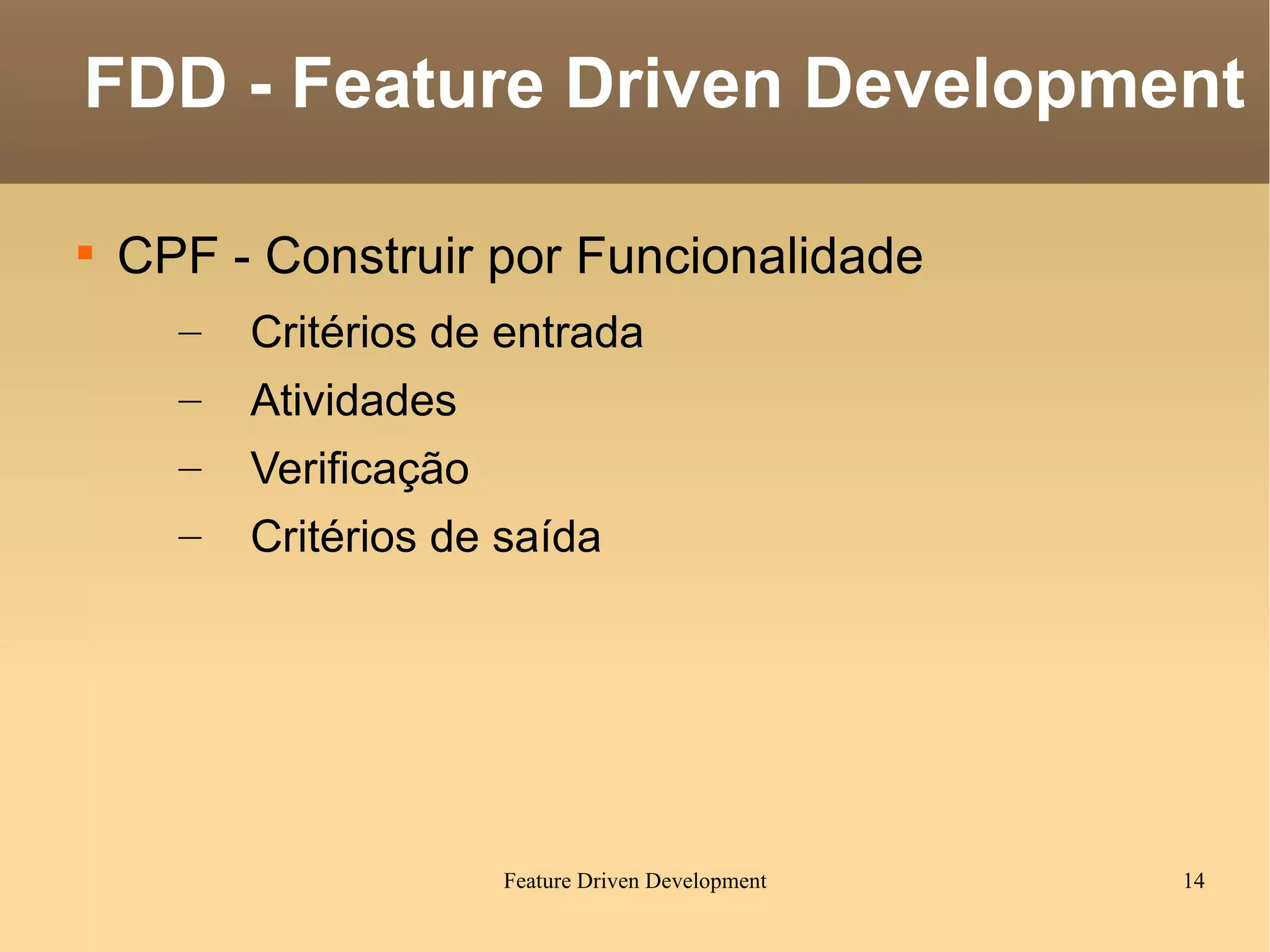 CPF - Construir por Funcionalidade Critérios de entrada Atividades Verificação Critérios de saída FDD - Feature Driven Development 