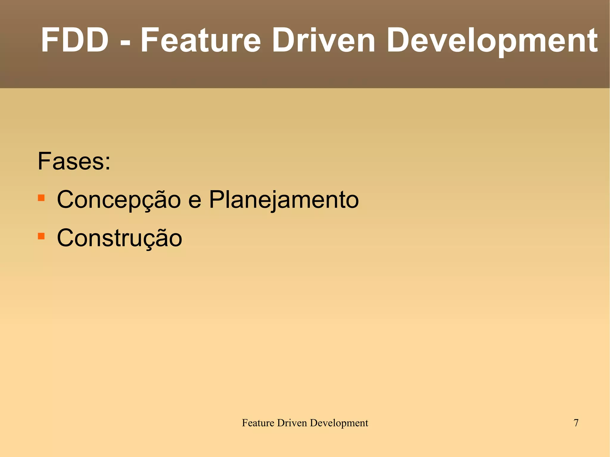 Fases: Concepção e Planejamento Construção FDD - Feature Driven Development 