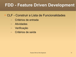 CLF - Construir a Lista de Funcionalidades Critérios de entrada Atividades Verificação Critérios de saída FDD - Feature Driven Development 