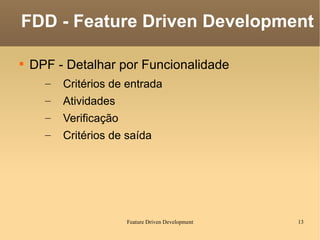 DPF - Detalhar por Funcionalidade Critérios de entrada Atividades Verificação Critérios de saída FDD - Feature Driven Development 