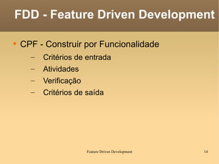 CPF - Construir por Funcionalidade Critérios de entrada Atividades Verificação Critérios de saída FDD - Feature Driven Development 