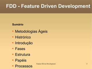 Sumário Metodologias Ágeis Histrórico Introdução Fases Estrutura Papéis Processos Conclusão Referências FDD - Feature Driven Development 