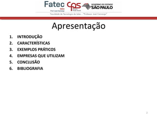 Apresentação
1. INTRODUÇÃO
2. CARACTERÍSTICAS
3. EXEMPLOS PRÁTICOS
4. EMPRESAS QUE UTILIZAM
5. CONCLUSÃO
6. BIBLIOGRAFIA
2
 