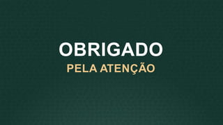 OBRIGADO
PELA ATENÇÃO
 