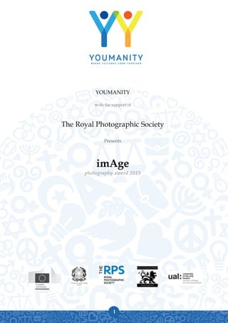 YOUMANITY
with the support of
The Royal Photographic Society
Presents
imAge
photography award 2015
1
 