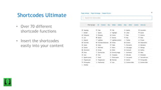 • Over 70 different
shortcode functions
• Insert the shortcodes
easily into your content
Shortcodes Ultimate
 