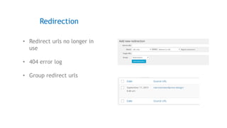 • Redirect urls no longer in
use
• 404 error log
• Group redirect urls
Redirection
 