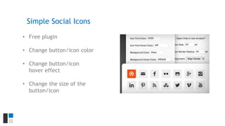 • Free plugin
• Change button/icon color
• Change button/icon
hover effect
• Change the size of the
button/icon
Simple Social Icons
 