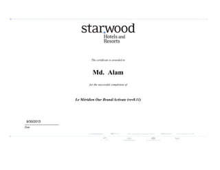 The certificate is awarded to
Md. Alam
for the successful completion of
Le Méridien Our Brand/Activate (rev8.11)
9/30/2015