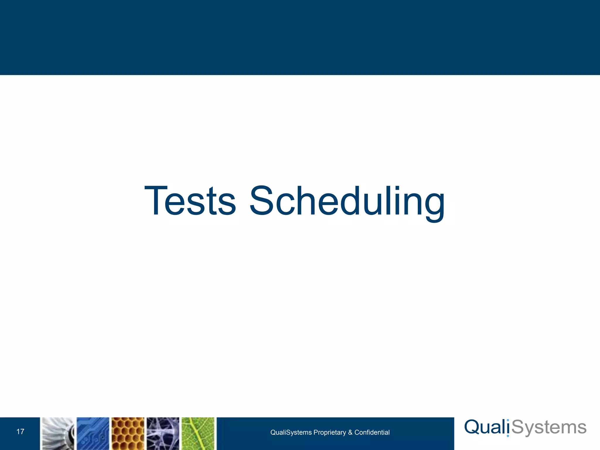 Tests Scheduling 
QualiSystems Proprietary 17 & Confidential 
 