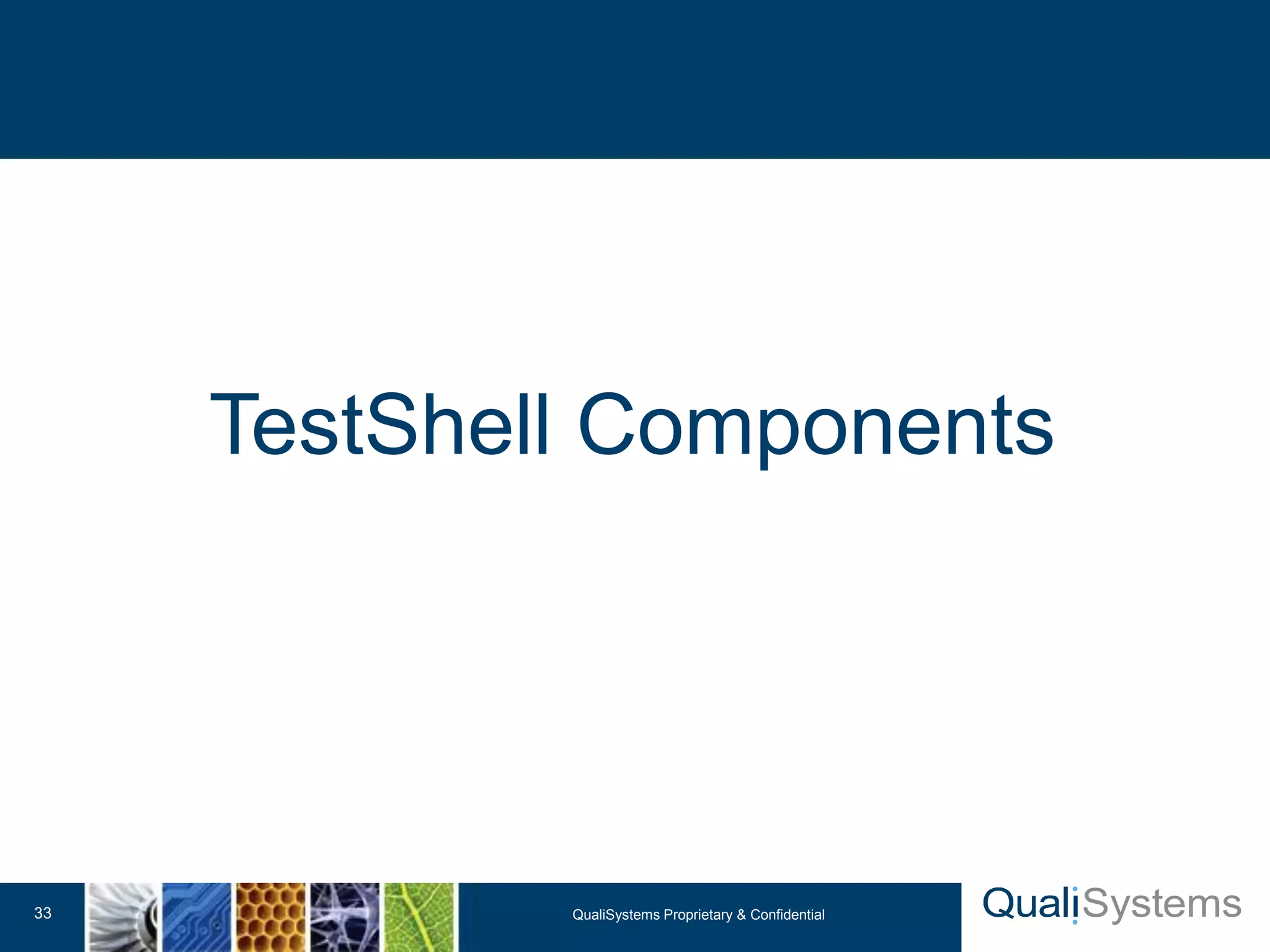 TestShell Components 
QualiSystems Proprietary 33 & Confidential 
 